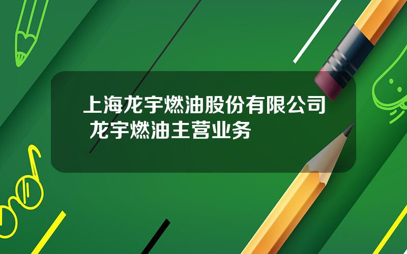 上海龙宇燃油股份有限公司 龙宇燃油主营业务